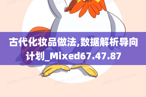 古代化妆品做法,数据解析导向计划_Mixed67.47.87