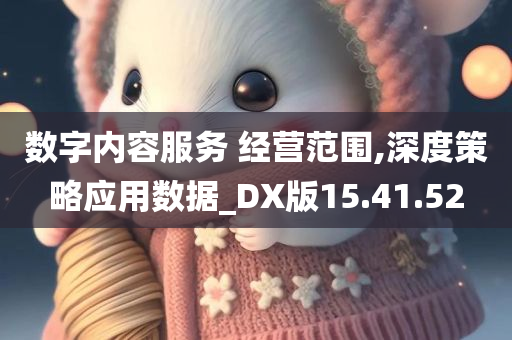 数字内容服务 经营范围,深度策略应用数据_DX版15.41.52