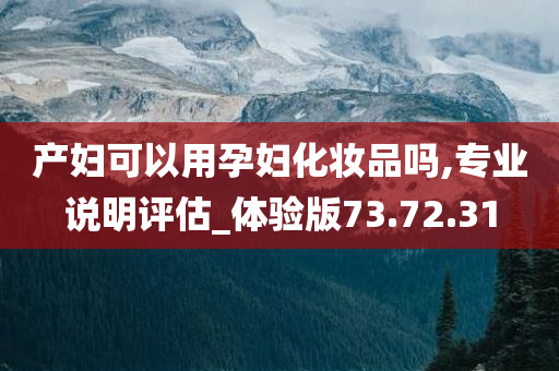 产妇可以用孕妇化妆品吗,专业说明评估_体验版73.72.31