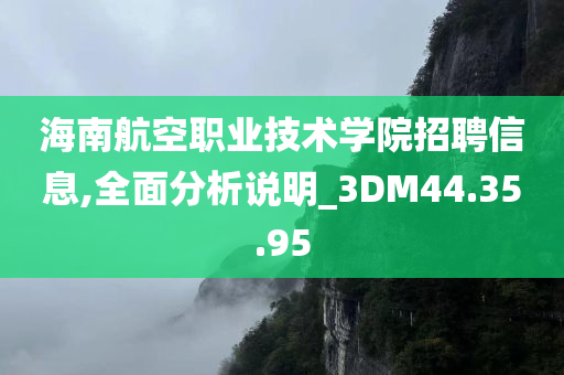 海南航空职业技术学院招聘信息,全面分析说明_3DM44.35.95