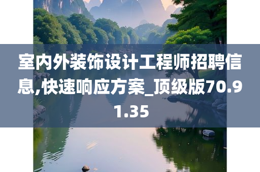 室内外装饰设计工程师招聘信息,快速响应方案_顶级版70.91.35