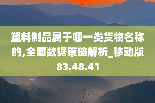 塑料制品属于哪一类货物名称的,全面数据策略解析_移动版83.48.41