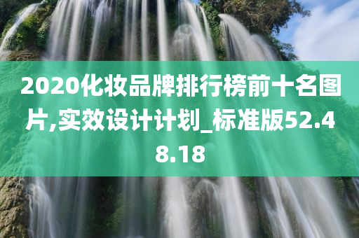 2020化妆品牌排行榜前十名图片,实效设计计划_标准版52.48.18