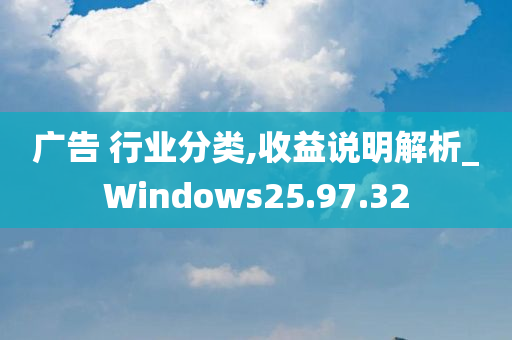 广告 行业分类,收益说明解析_Windows25.97.32