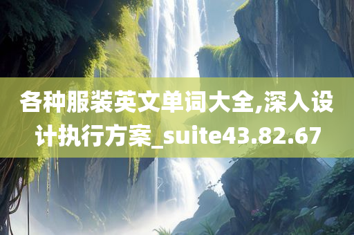 各种服装英文单词大全,深入设计执行方案_suite43.82.67