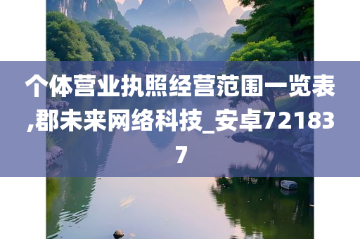 个体营业执照经营范围一览表,郡未来网络科技_安卓721837