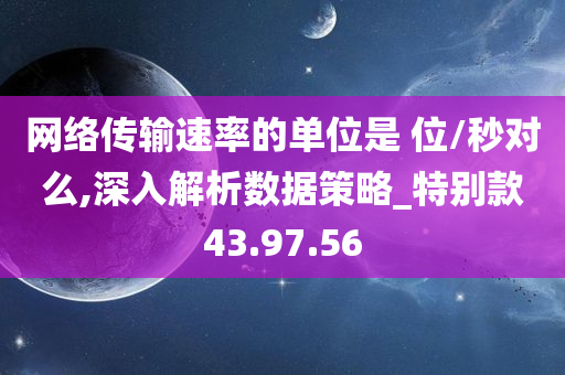 网络传输速率的单位是 位/秒对么,深入解析数据策略_特别款43.97.56