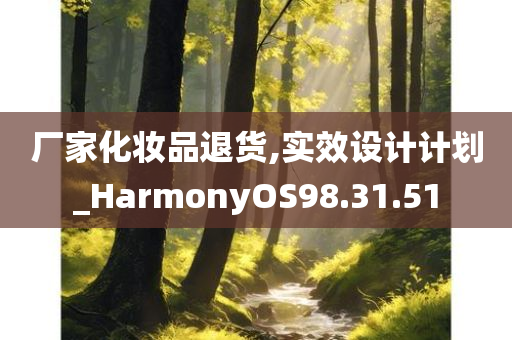 厂家化妆品退货,实效设计计划_HarmonyOS98.31.51