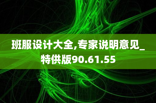 班服设计大全,专家说明意见_特供版90.61.55