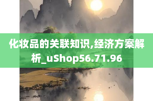 化妆品的关联知识,经济方案解析_uShop56.71.96