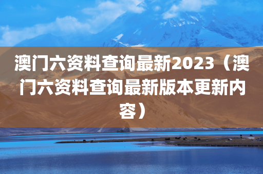 澳门六资料查询最新2023（澳门六资料查询最新版本更新内容）