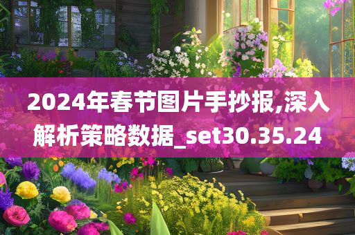 2024年春节图片手抄报,深入解析策略数据_set30.35.24