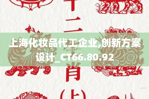 上海化妆品代工企业,创新方案设计_CT66.80.92