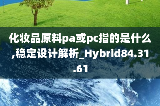 化妆品原料pa或pc指的是什么,稳定设计解析_Hybrid84.31.61