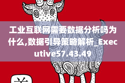 工业互联网需要数据分析吗为什么,数据引导策略解析_Executive57.43.49