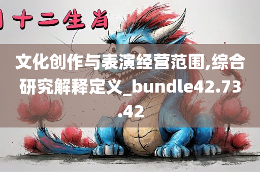 文化创作与表演经营范围,综合研究解释定义_bundle42.73.42