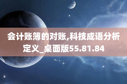 会计账簿的对账,科技成语分析定义_桌面版55.81.84