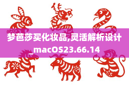 梦芭莎买化妆品,灵活解析设计_macOS23.66.14