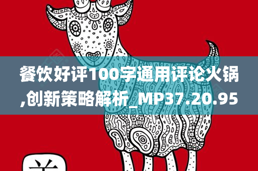 餐饮好评100字通用评论火锅,创新策略解析_MP37.20.95