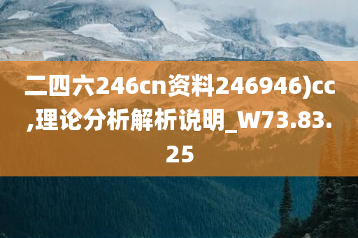 二四六246cn资料246946)cc,理论分析解析说明_W73.83.25