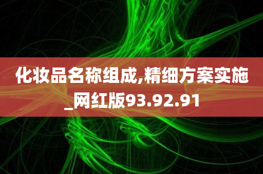 化妆品名称组成,精细方案实施_网红版93.92.91