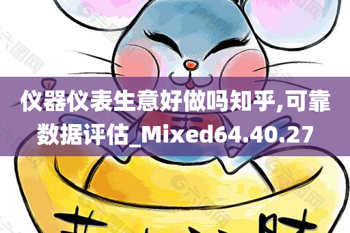 仪器仪表生意好做吗知乎,可靠数据评估_Mixed64.40.27