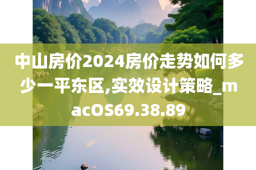 中山房价2024房价走势如何多少一平东区,实效设计策略_macOS69.38.89