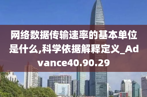 网络数据传输速率的基本单位是什么,科学依据解释定义_Advance40.90.29