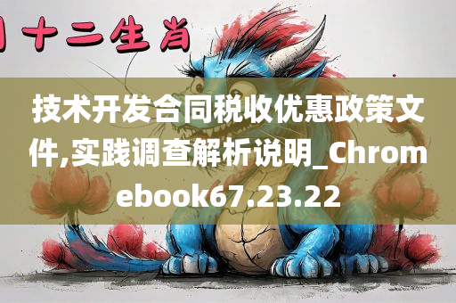 技术开发合同税收优惠政策文件,实践调查解析说明_Chromebook67.23.22