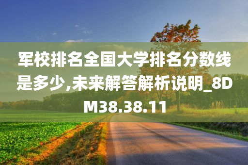 军校排名全国大学排名分数线是多少,未来解答解析说明_8DM38.38.11