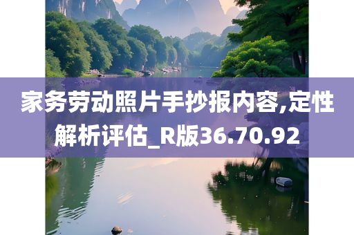 家务劳动照片手抄报内容,定性解析评估_R版36.70.92