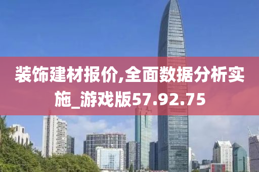 装饰建材报价,全面数据分析实施_游戏版57.92.75