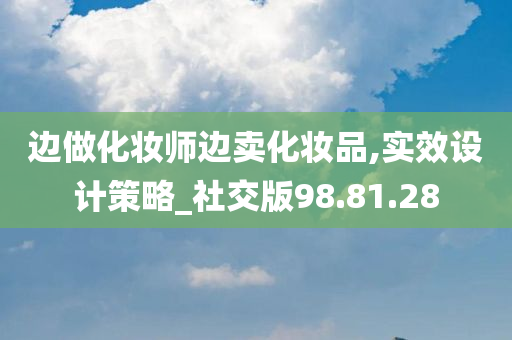 边做化妆师边卖化妆品,实效设计策略_社交版98.81.28