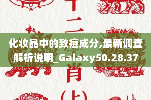 化妆品中的致痘成分,最新调查解析说明_Galaxy50.28.37