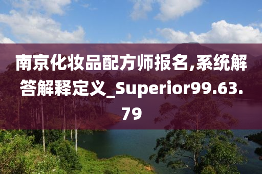 南京化妆品配方师报名,系统解答解释定义_Superior99.63.79