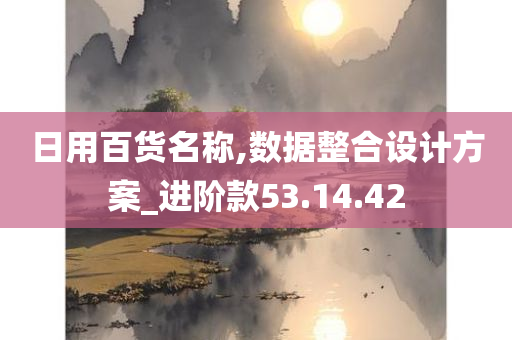 日用百货名称,数据整合设计方案_进阶款53.14.42