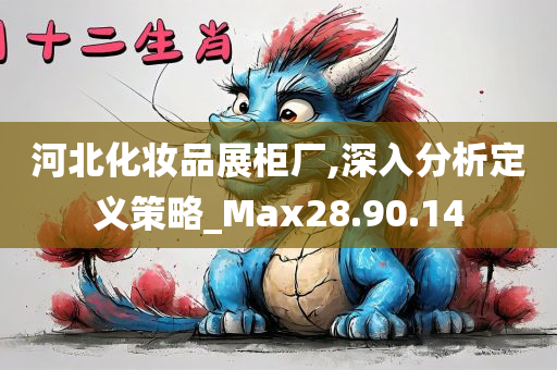 河北化妆品展柜厂,深入分析定义策略_Max28.90.14