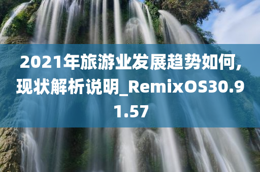 2021年旅游业发展趋势如何,现状解析说明_RemixOS30.91.57