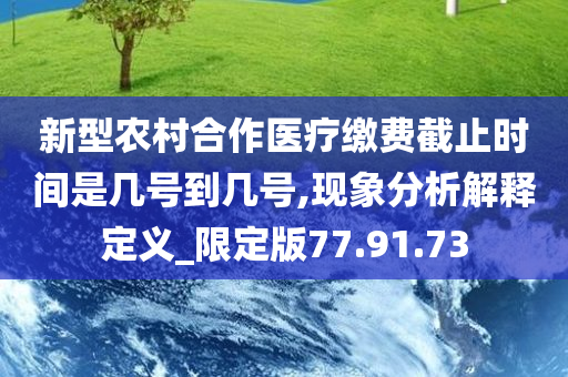 新型农村合作医疗缴费截止时间是几号到几号,现象分析解释定义_限定版77.91.73