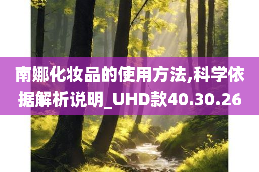 南娜化妆品的使用方法,科学依据解析说明_UHD款40.30.26