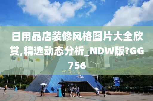 日用品店装修风格图片大全欣赏,精选动态分析_NDW版?GG756