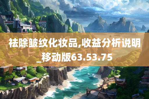 祛除皱纹化妆品,收益分析说明_移动版63.53.75