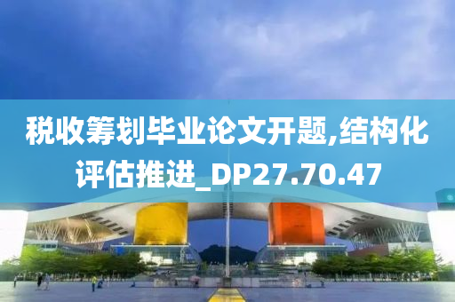 税收筹划毕业论文开题,结构化评估推进_DP27.70.47