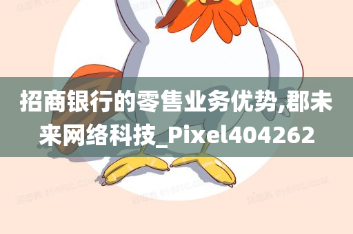 招商银行的零售业务优势,郡未来网络科技_Pixel404262