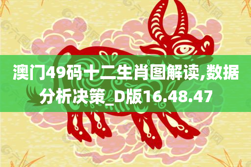 澳门49码十二生肖图解读,数据分析决策_D版16.48.47