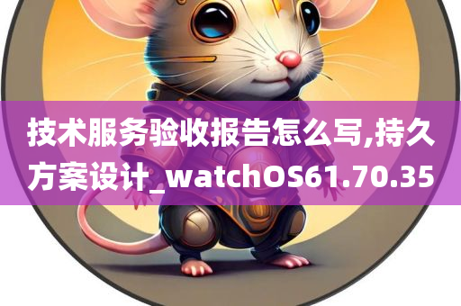 技术服务验收报告怎么写,持久方案设计_watchOS61.70.35