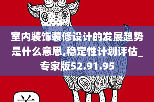 室内装饰装修设计的发展趋势是什么意思,稳定性计划评估_专家版52.91.95