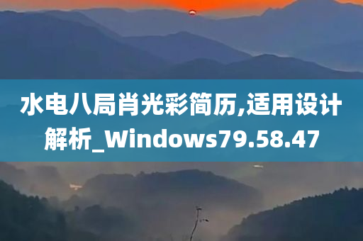 水电八局肖光彩简历,适用设计解析_Windows79.58.47