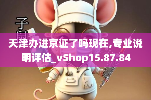 天津办进京证了吗现在,专业说明评估_vShop15.87.84