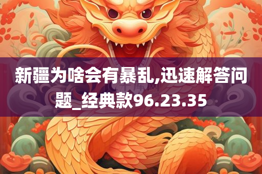 新疆为啥会有暴乱,迅速解答问题_经典款96.23.35